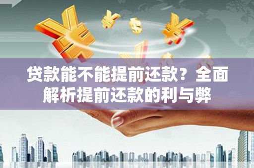 金水贷款能不能提前还款？全面解析提前还款的利与弊