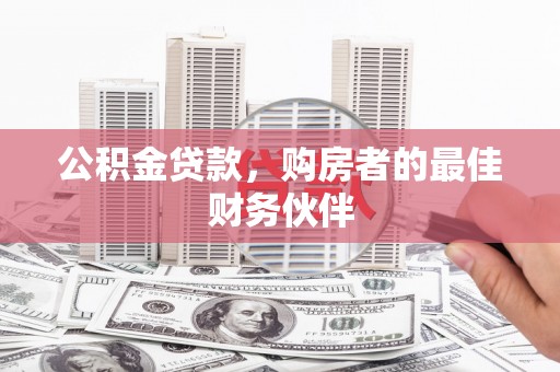 金水公积金贷款，购房者的最佳财务伙伴