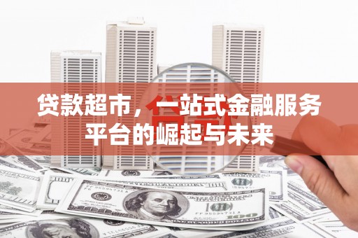 金水贷款超市，一站式金融服务平台的崛起与未来