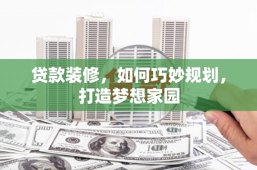 金水贷款装修，如何巧妙规划，打造梦想家园