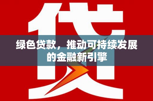 金水绿色贷款，推动可持续发展的金融新引擎