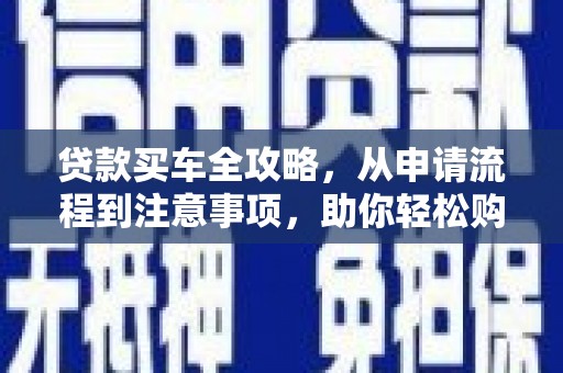 金水贷款买车全攻略，从申请流程到注意事项，助你轻松购车